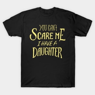 you cant scare me i have a daughter T-Shirt